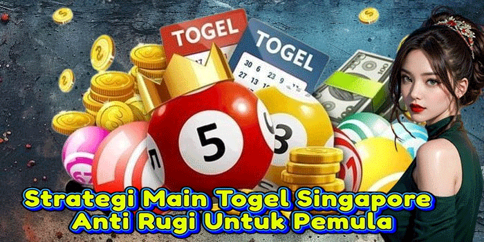 Strategi Main Togel Singapore Anti Rugi Untuk Pemula